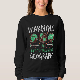 I Like To Talk About Geography Geographer Science Sweatshirt