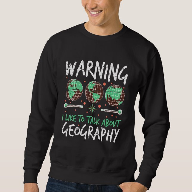 I Like To Talk About Geography Geographer Science Sweatshirt (Front)