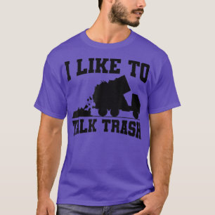 I Like To Talk Trash Garbage Truck Sanitation Work T-Shirt