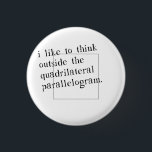 I Like To Think Outside The Box 3 Cm Round Badge<br><div class="desc">Do you like to think outside the box?  Do you like proper geometric terms?  Congratulations,  you're a total nerd.  Geek it up with the great mathematical gift or tshirt.</div>