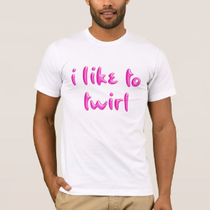 i like to twirl T-Shirt