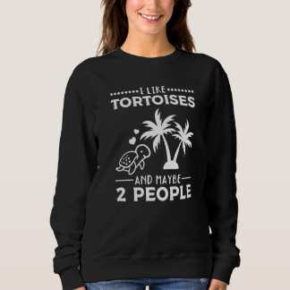 I Like Tortoises And Maybe 2 People I Cute Turtle  Sweatshirt