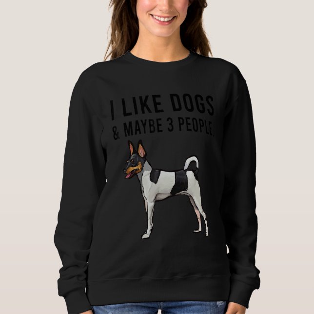 I Like Toy Fox Terrier Dogs And Maybe 3 People Sweatshirt (Front)
