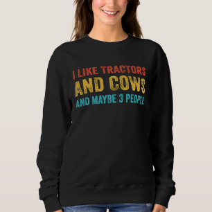 I Like Tractor and Cows and Maybe 3 People Farmer Sweatshirt