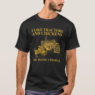 I Like Tractors And Chickens And Maybe 3 People Fo T-Shirt