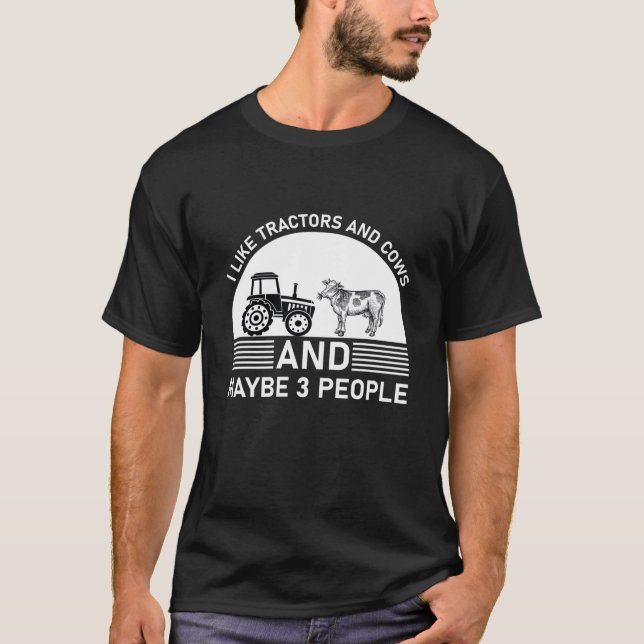 I Like Tractors And Cows And Maybe 3 People T-Shirt (Front)
