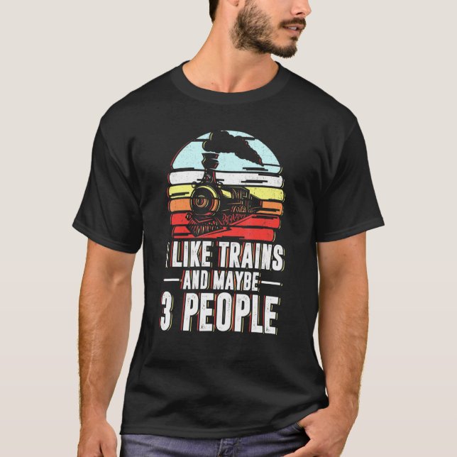 I Like Trains And Maybe 3 People Railroad Railway T-Shirt (Front)