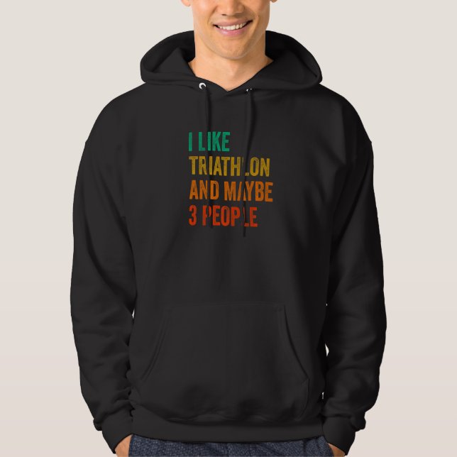 I Like Triathlon And Maybe 3 People Running Cyclin Hoodie (Front)