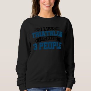 I Like Triathlon And Maybe 3 People Running Cyclin Sweatshirt