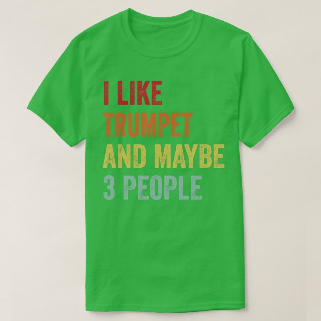 I Like Trumpet Maybe 3 People T-Shirt (Design Front)