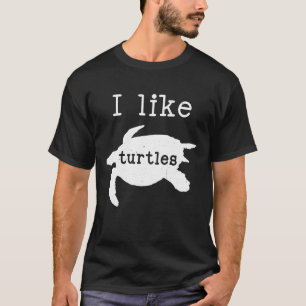 I Like Turtles Tortoise Animal Sea Turtles T-Shirt