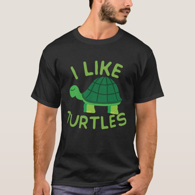I Like Turtles Tortoise Sea Animal Funny T-Shirt (Front)