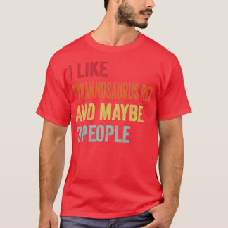 I Like Tyrannosaurus Rex Maybe 3 People Tyrannosau T-Shirt