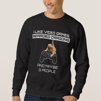 I Like Video Games Bearded Dragons And Maybe 3 Peo Sweatshirt