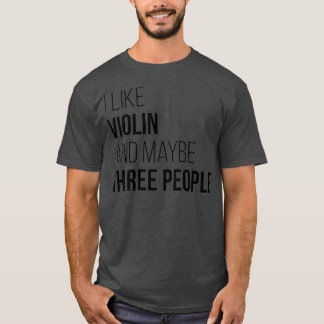 I like Violin and maybe three people T-Shirt