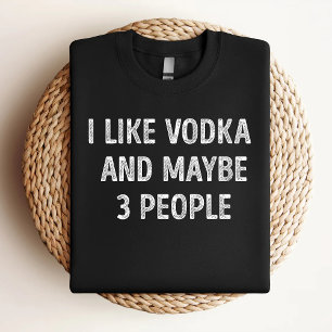 I Like Vodka And Maybe 3 People Funny Vodka Lover T-Shirt