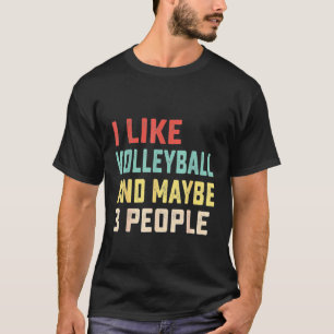 I Like Volleyball And Maybe 3 People  1 T-Shirt