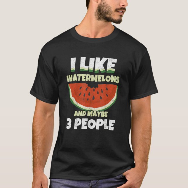 I Like Watermelons And Maybe 3 People Melon Waterm T-Shirt (Front)