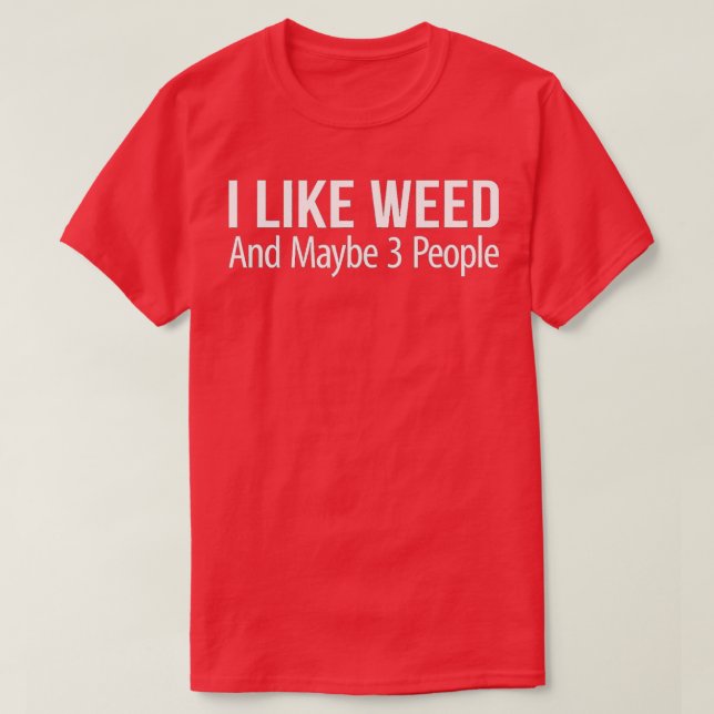 I Like Weed And Maybe 3 People  T-Shirt (Design Front)
