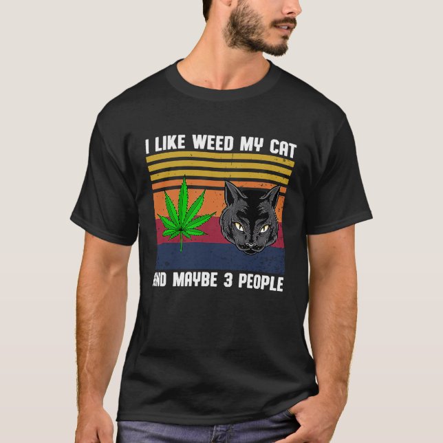 i like weed my cat and maybe 3 people T-Shirt (Front)
