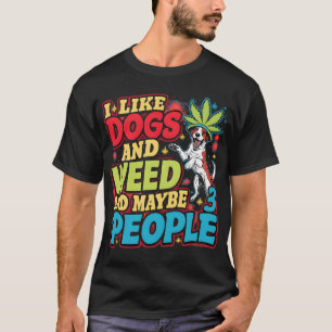 I Like weed My Dog And Maybe 3 People Funny Gift T-Shirt