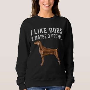 I Like Weimaraner Dogs And Maybe 3 People Sweatshirt