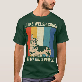 I Like Welsh Corgi And Maybe 3 People Welsh Corgi  T-Shirt