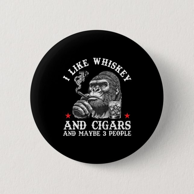 I Like Whiskey And Cigars And Maybe 3 People Monke 6 Cm Round Badge (Front)