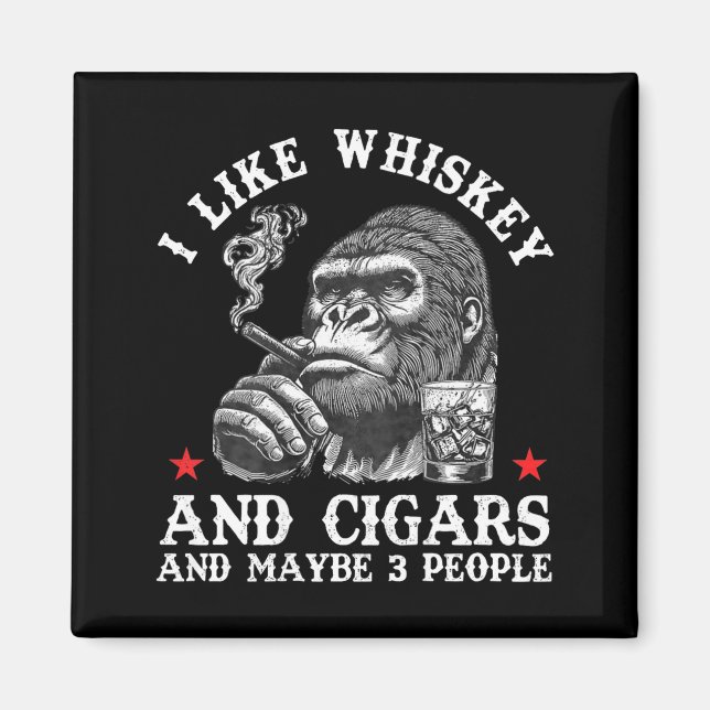 I Like Whiskey And Cigars And Maybe 3 People Monke Magnet (Front)