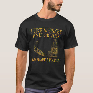 I Like Whiskey And Cigars And Maybe 3 People T-Shirt