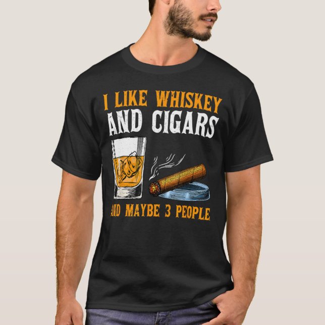 I Like Whiskey And Cigars And Maybe 3 People Vinta T-Shirt (Front)