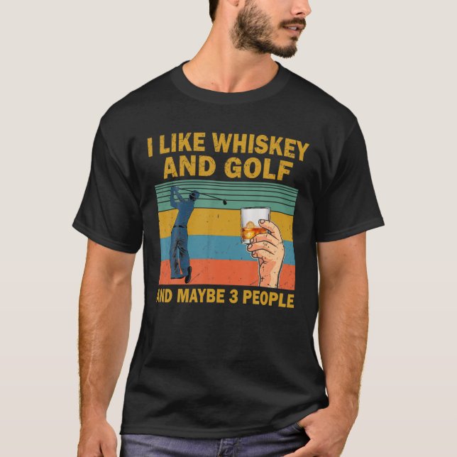 I Like Whiskey And Golf And Maybe 3 People Funny W T-Shirt (Front)