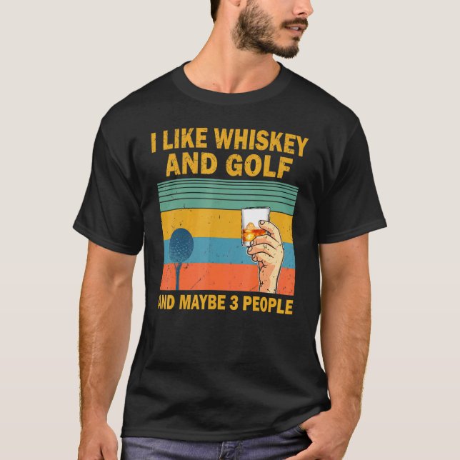 I Like Whiskey And Golf And Maybe 3 People Golf T-Shirt (Front)