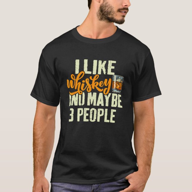 I Like Whiskey and Maybe 3 People  Saying Whiskey T-Shirt (Front)