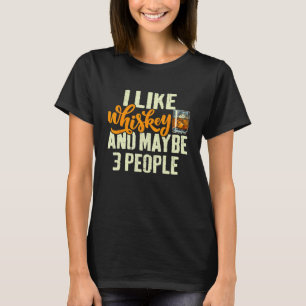 I Like Whiskey and Maybe 3 People  Saying Whiskey T-Shirt