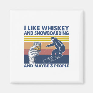 I Like Whiskey And Snowboarding And Maybe 3 People Magnet
