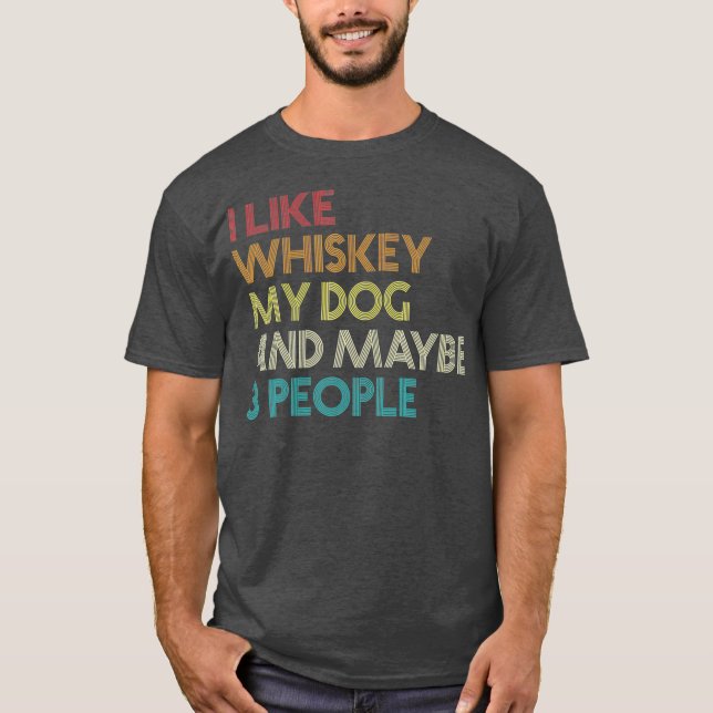 I Like Whiskey My Dog And Maybe 3 People Funny T-Shirt (Front)