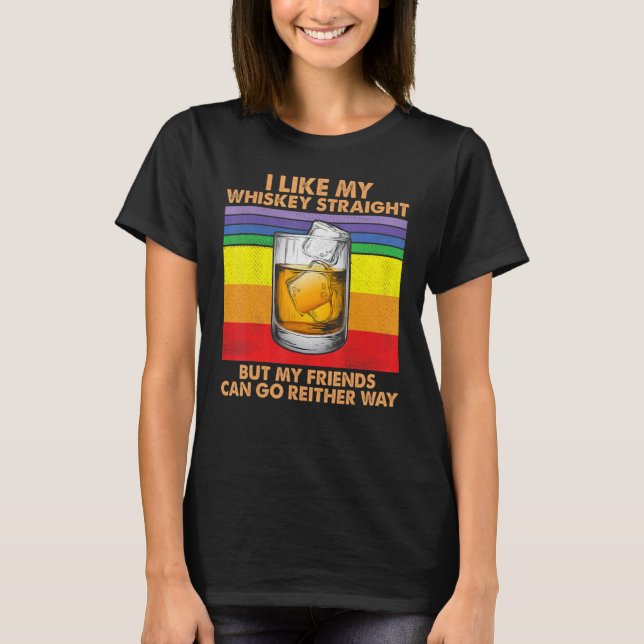I Like Whiskey Straight But My Friends Can Go Fun  T-Shirt (Front)