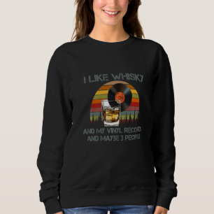 I Like Whisky And My Vinyl Records And Maybe 3 Peo Sweatshirt