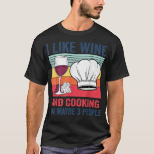 I Like Wine And cooking And Maybe 3 People chef co T-Shirt