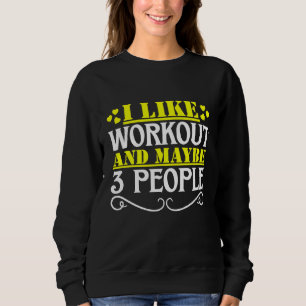 i like workout and maybe 3 people sweatshirt