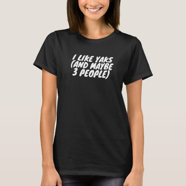 I Like Yaks And Maybe 3 People T-Shirt (Front)