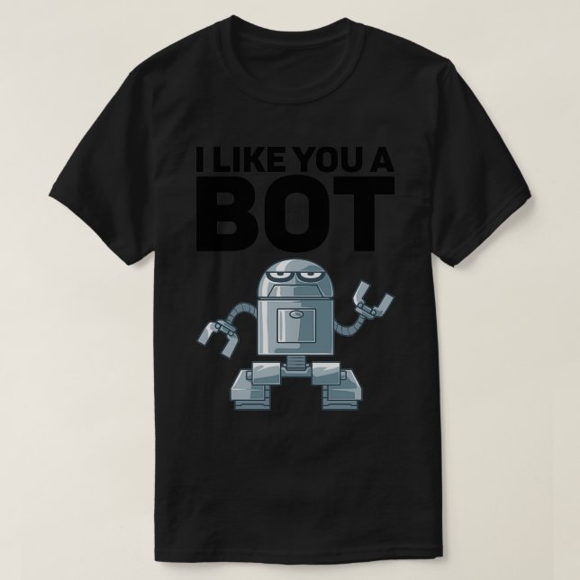 I Like You A Bot for Robot T-Shirt (Design Front)
