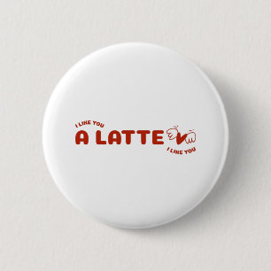 I Like You A Latte 6 Cm Round Badge