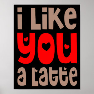 I Like You A Latte Fun Quote Black Poster