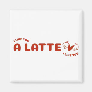 I Like You A Latte Magnet