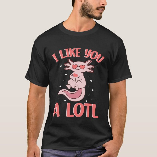 I lIke You A Lotl Axolotl Cute Little One Loves He T-Shirt (Front)