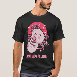 I Like You a Lotl Axolotl Humour Salamander Memes T-Shirt