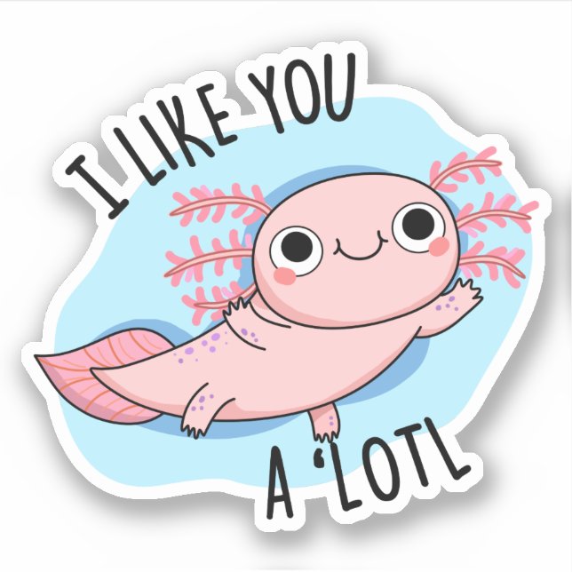 I Like You A Lotl Funny Axolotl Pun  (Front)