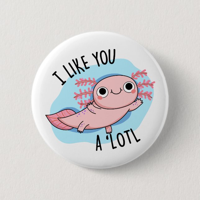 I Like You A Lotl Funny Axolotl Pun  6 Cm Round Badge (Front)